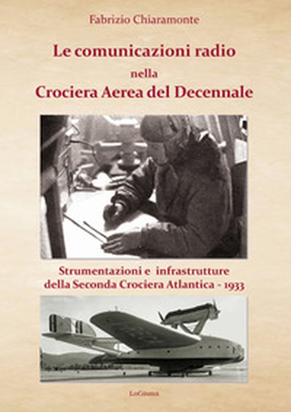 Le comunicazioni radio nella Crociera Aerea del Decennale. Strumenti e infrastrutture della Seconda Crociera Atlantica 1933 - Librerie.coop Le comunicazioni radio nella Crociera Aerea del Decennale. Strumenti e infrastrutture della Seconda Crociera Atlantica 1933 - Librerie.coop