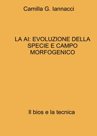 La AI: evoluzione della specie e campo morfogenico. Il bios e la tecnica - Librerie.coop