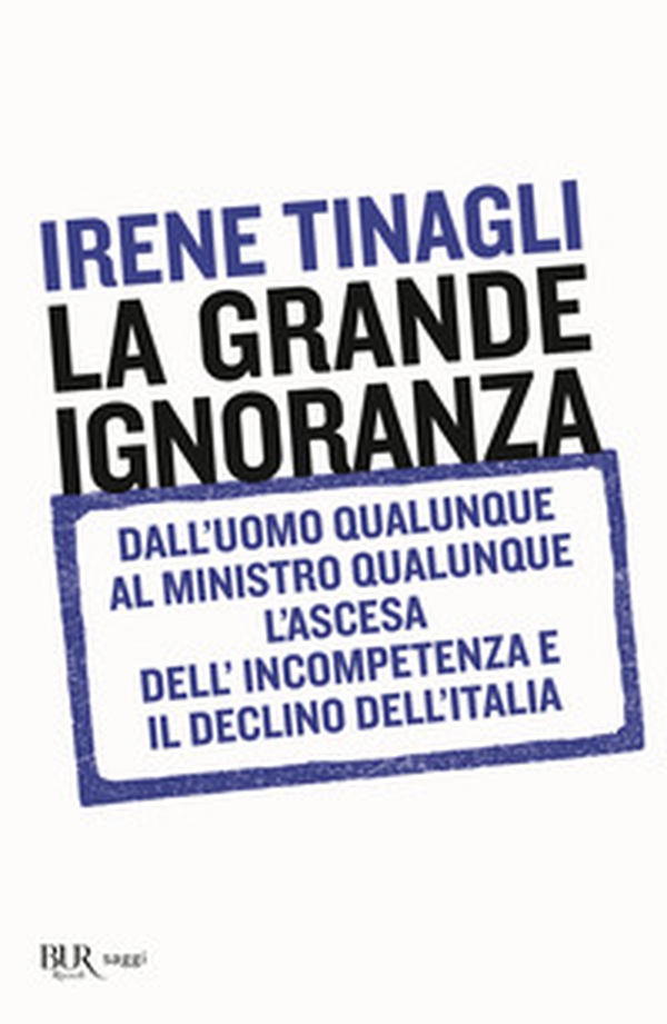 La grande ignoranza. Dall'uomo qualunque al ministro qualunque, l'ascesa dell'incompetenza e il declino dell'Italia - Librerie.coop La grande ignoranza. Dall'uomo qualunque al ministro qualunque, l'ascesa dell'incompetenza e il declino dell'Italia - Librerie.coop