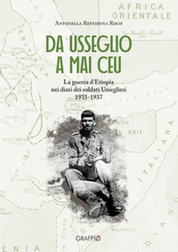 Da Usseglio a Mai Ceu. La guerra d'Etiopia nei diari dei soltati ussegliesi 1935-1937 - Librerie.coop Da Usseglio a Mai Ceu. La guerra d'Etiopia nei diari dei soltati ussegliesi 1935-1937 - Librerie.coop