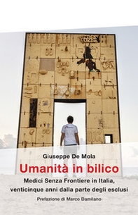 Umanità in bilico. Medici Senza Frontiere in Italia, venticinque anni dalla parte degli esclusi - Librerie.coop Umanità in bilico. Medici Senza Frontiere in Italia, venticinque anni dalla parte degli esclusi - Librerie.coop