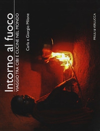 Intorno al fuoco. Viaggio tra cibi e cucine nel mondo - Librerie.coop
