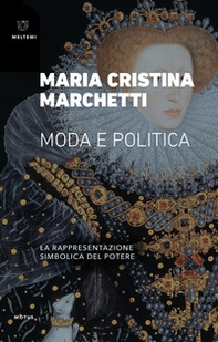 Moda e politica. La rappresentazione simbolica del potere - Librerie.coop Moda e politica. La rappresentazione simbolica del potere - Librerie.coop