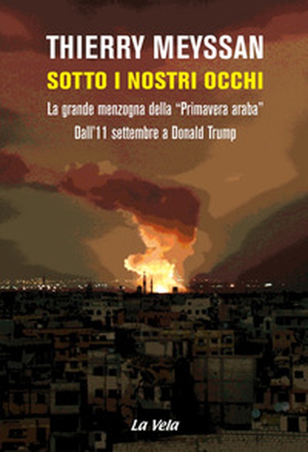 Sotto i nostri occhi. La grande menzogna della «Primavera araba». Dall'11 settembre a Donald Trump - Librerie.coop Sotto i nostri occhi. La grande menzogna della «Primavera araba». Dall'11 settembre a Donald Trump - Librerie.coop