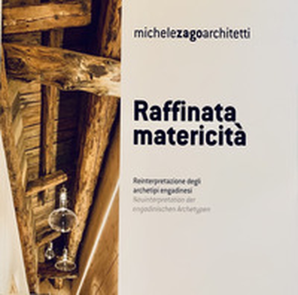 Raffinata matericità. Reinterpretazione degli archetipi engadinesi. Michele Zago architetti. Ediz. italiana e tedesca - Librerie.coop Raffinata matericità. Reinterpretazione degli archetipi engadinesi. Michele Zago architetti. Ediz. italiana e tedesca - Librerie.coop