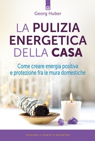 La pulizia energetica della casa. Come creare energia positiva e protezione fra le mura domestiche - Librerie.coop La pulizia energetica della casa. Come creare energia positiva e protezione fra le mura domestiche - Librerie.coop