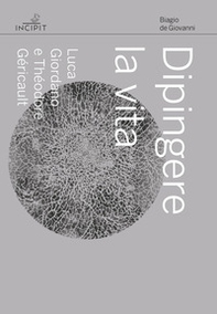 Dipingere la vita. Luca Giordano e Théodore Géricault - Librerie.coop