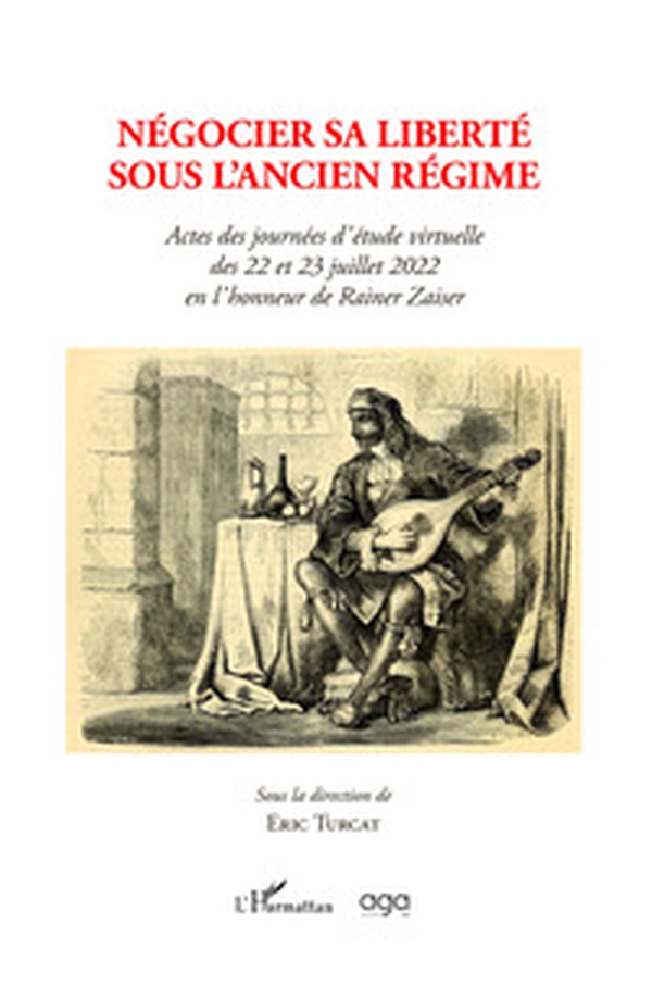 Négocier sa liberté sous l'Ancien régime. Actes des journées d'étude virtuelle des 22 et 23 juillet 2022 en l'honneur de Rainer Zaiser sous la direction de Eric Turcat - Librerie.coop Négocier sa liberté sous l'Ancien régime. Actes des journées d'étude virtuelle des 22 et 23 juillet 2022 en l'honneur de Rainer Zaiser sous la direction de Eric Turcat - Librerie.coop