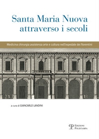 Santa Maria Nuova attraverso i secoli. Assistenza, scienza e arte nell'ospedale dei fiorentini - Librerie.coop