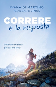 Correre è la risposta. Superare se stessi per essere felici - Librerie.coop