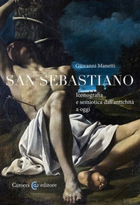 San Sebastiano. Iconografia e semiotica dall'antichità a oggi - Librerie.coop