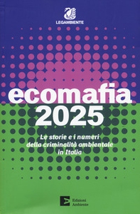 Ecomafia 2025. Le storie e i numeri della criminalità ambientale in Italia - Librerie.coop