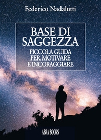 Base di saggezza. Piccola guida per motivare e incoraggiare - Librerie.coop Base di saggezza. Piccola guida per motivare e incoraggiare - Librerie.coop