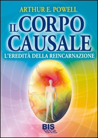 Il corpo causale. L'eredità della reincarnazione - Librerie.coop