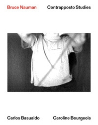 Bruce Nauman. Contrapposto Studies. Ediz. italiana, inglese e francese - Librerie.coop