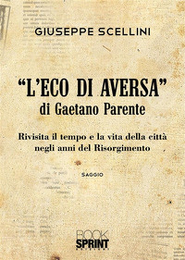 «L'eco di Aversa» di Gaetano Parente. Rivisita il tempo e le vita della città negli anni del Risorgimento - Librerie.coop «L'eco di Aversa» di Gaetano Parente. Rivisita il tempo e le vita della città negli anni del Risorgimento - Librerie.coop