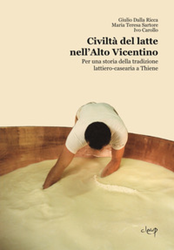 Civiltà del latte nell'Alto Vicentino. Per una storia della tradizione lattiero-casearia a Thiene - Librerie.coop