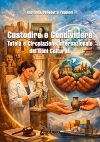 Custodire e condividere. Tutela e circolazione internazionale dei beni culturali - Librerie.coop