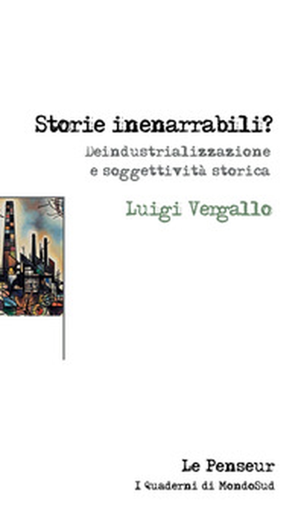Storie inenarrabili? Deindustrializzazione e soggettività storica - Librerie.coop Storie inenarrabili? Deindustrializzazione e soggettività storica - Librerie.coop