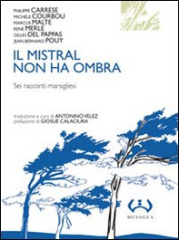 Il mistral non ha ombra. Sei racconti marsigliesi - Librerie.coop Il mistral non ha ombra. Sei racconti marsigliesi - Librerie.coop