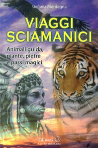 Viaggi sciamanici. Animali guida, piante, pietre e passi magici - Librerie.coop