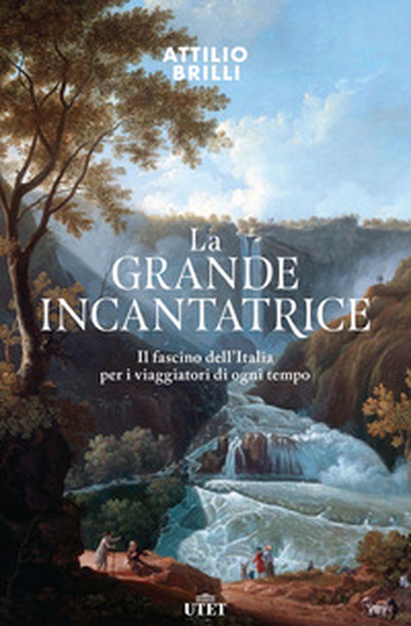 La grande incantatrice. Il fascino dell'Italia per i viaggiatori di ogni tempo - Librerie.coop La grande incantatrice. Il fascino dell'Italia per i viaggiatori di ogni tempo - Librerie.coop
