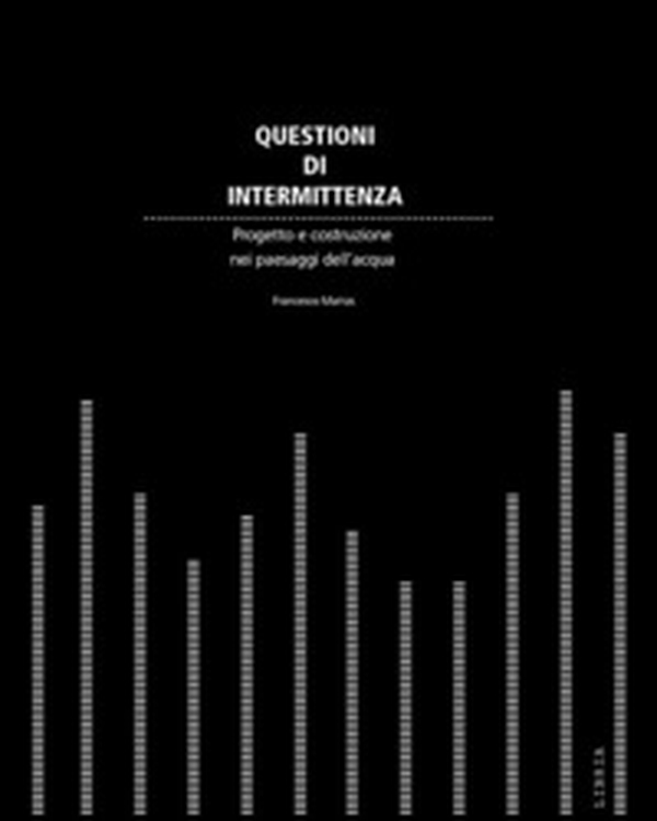 Questioni di intermittenza. Progetto e costruzione nei paesaggi dell'acqua - Librerie.coop Questioni di intermittenza. Progetto e costruzione nei paesaggi dell'acqua - Librerie.coop
