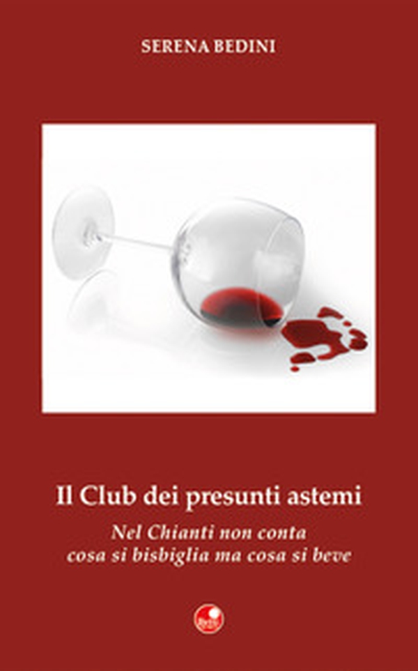 Il club dei presunti astemi. Nel Chianti non conta cosa si bisbiglia, ma cosa si beve - Librerie.coop Il club dei presunti astemi. Nel Chianti non conta cosa si bisbiglia, ma cosa si beve - Librerie.coop