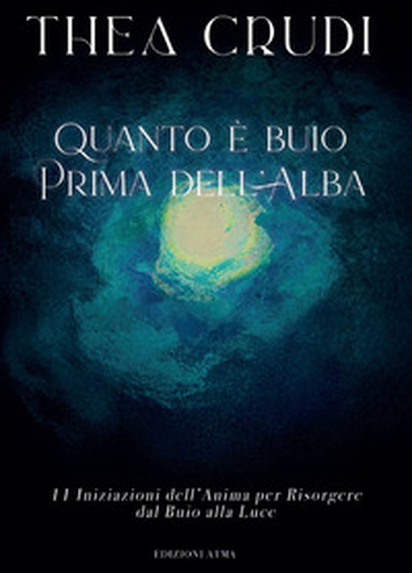 Quanto è buio prima dell'alba. 11 iniziazioni dell'anima per risorgere dal buio alla luce - Librerie.coop