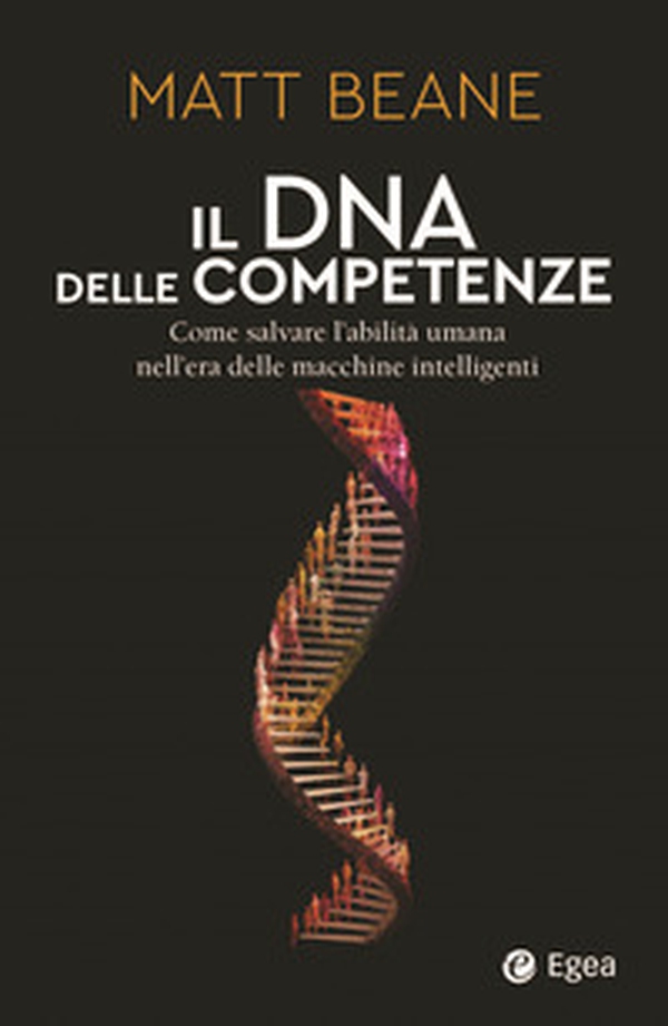 Il DNA delle competenze. Come salvare l'abilità umana nell'era delle macchine intelligenti - Librerie.coop Il DNA delle competenze. Come salvare l'abilità umana nell'era delle macchine intelligenti - Librerie.coop