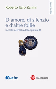 D'amore, di silenzio e d'altre follie. Incontri nell'Italia della spiritualità - Librerie.coop