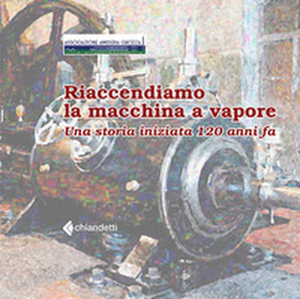 Riaccendiamo la macchina a vapore. Una storia iniziata 120 anni fa - Librerie.coop Riaccendiamo la macchina a vapore. Una storia iniziata 120 anni fa - Librerie.coop