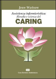 Assistenza infermieristica: filosofia e scienza del caring - Librerie.coop