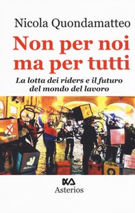 Non per noi ma per tutti. La lotta dei riders e il futuro del mondo del lavoro - Librerie.coop