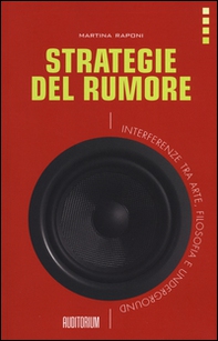 Strategie del rumore. Interferenze tra arte, filosofia e underground - Librerie.coop