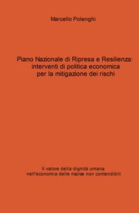 Piano Nazionale di Ripresa e Resilienza: interventi di politica economica per la mitigazione dei rischi. Il valore della dignità umana nell'economia delle risorse non contendibili - Librerie.coop