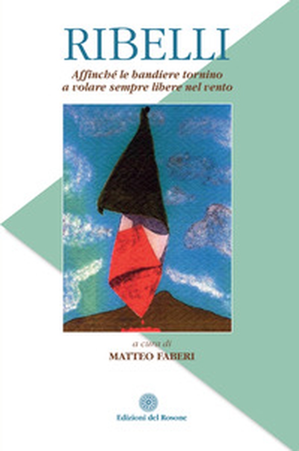 Ribelli. Affinché le bandiere tornino a volare sempre libere nel vento - Librerie.coop Ribelli. Affinché le bandiere tornino a volare sempre libere nel vento - Librerie.coop