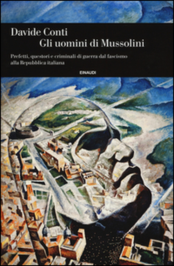 Gli uomini di Mussolini. Prefetti, questori e criminali di guerra dal fascismo alla Repubblica italiana - Librerie.coop Gli uomini di Mussolini. Prefetti, questori e criminali di guerra dal fascismo alla Repubblica italiana - Librerie.coop