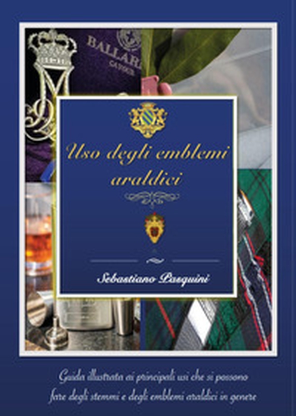 Uso degli emblemi araldici. Guida per un uso ragionato degli emblemi araldici - Librerie.coop Uso degli emblemi araldici. Guida per un uso ragionato degli emblemi araldici - Librerie.coop