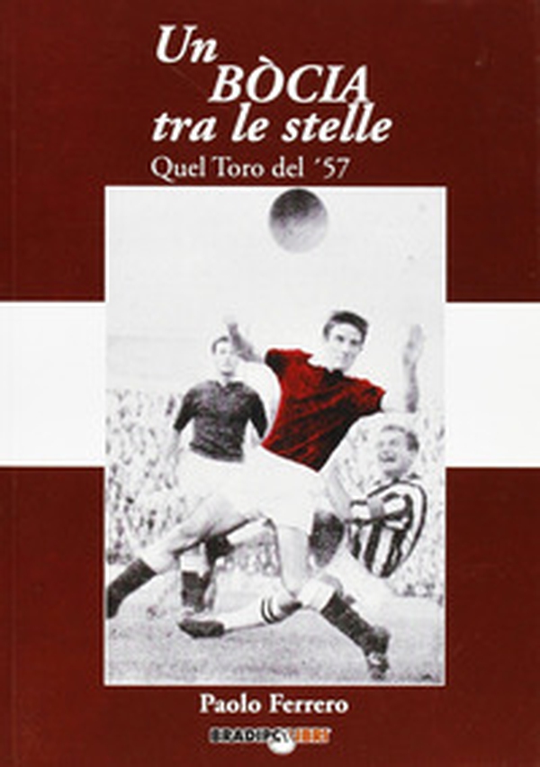 Un bòcia tra le stelle. Quel Toro del '57 - Librerie.coop Un bòcia tra le stelle. Quel Toro del '57 - Librerie.coop