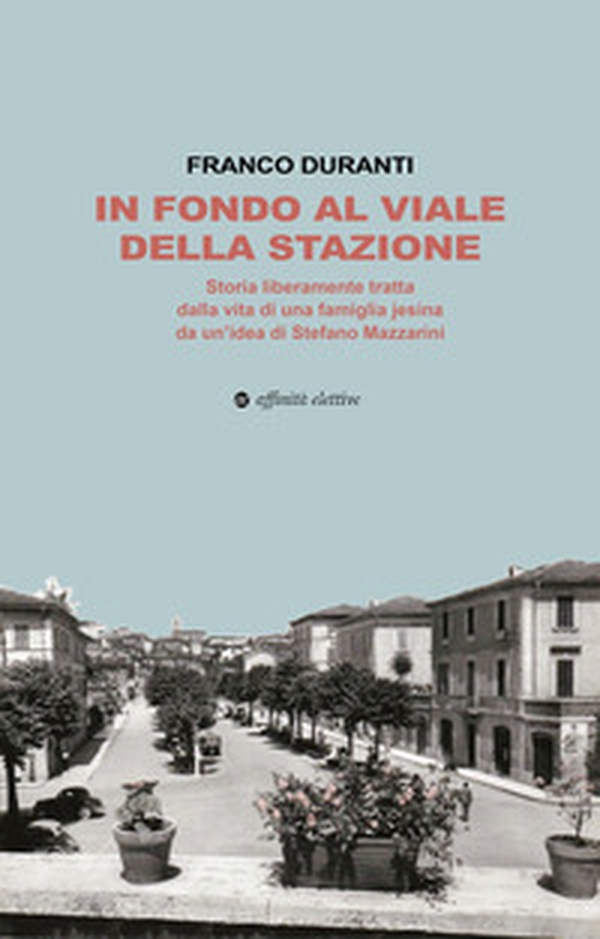 In fondo al viale della stazione. Storia liberamente tratta dalla vita di una famiglia jesina da un'idea di Stefano Mazzarini - Librerie.coop