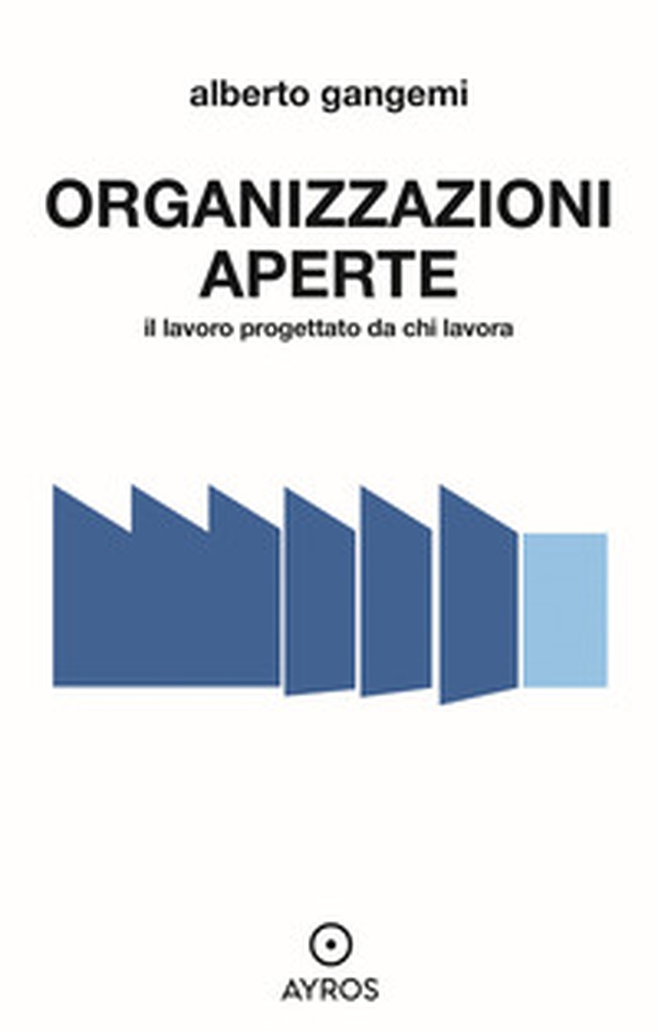 Organizzazioni aperte. Il lavoro progettato da chi lavora - Librerie.coop Organizzazioni aperte. Il lavoro progettato da chi lavora - Librerie.coop