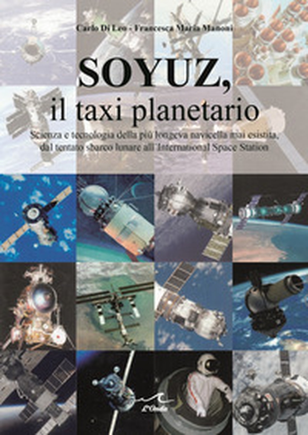 Soyuz, il taxi planetario. Scienza e tecnologia della più longeva navicella mai esistita, dal tentato sbarco lunare all'International Space Station - Librerie.coop Soyuz, il taxi planetario. Scienza e tecnologia della più longeva navicella mai esistita, dal tentato sbarco lunare all'International Space Station - Librerie.coop
