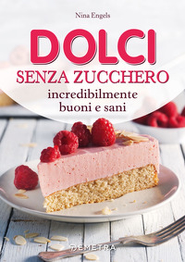 Dolci senza zucchero incredibilmente buoni e sani - Librerie.coop Dolci senza zucchero incredibilmente buoni e sani - Librerie.coop
