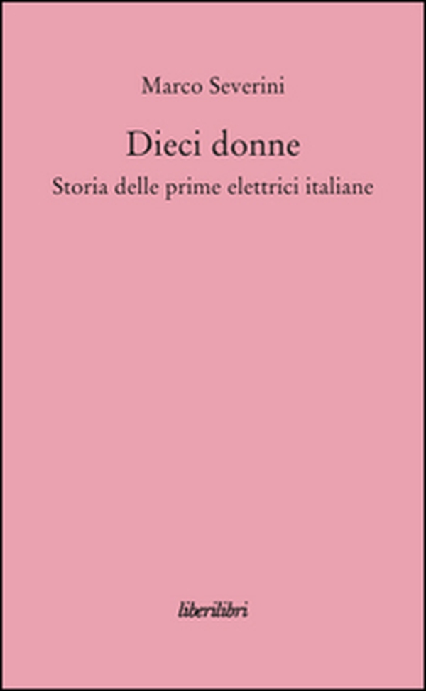 Dieci donne. Storia delle prime dieci elettrici italiane - Librerie.coop Dieci donne. Storia delle prime dieci elettrici italiane - Librerie.coop