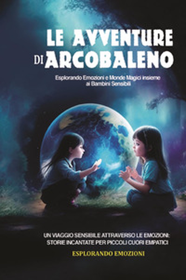 Le avventure di arcobaleno. Esplorando emozioni e mondi magici insieme ai bambini sensibili - Librerie.coop Le avventure di arcobaleno. Esplorando emozioni e mondi magici insieme ai bambini sensibili - Librerie.coop