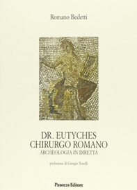 Dr. Eutyches chirurgo romano. Archeologia in diretta - Librerie.coop