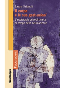 Il corpo e le sue gest-azioni. L'arteterapia psicodinamica al tempo delle neuroscienze - Librerie.coop