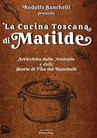 La cucina toscana di Matilde. Arricchita dalle amicizie e dalle storie di vita dei Banchelli - Librerie.coop