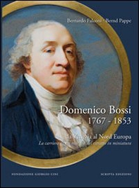 Domenico Bossi 1767-1853. Da Venezia al nord Europa. La carriera di un maestro del ritratto in miniatura - Librerie.coop Domenico Bossi 1767-1853. Da Venezia al nord Europa. La carriera di un maestro del ritratto in miniatura - Librerie.coop